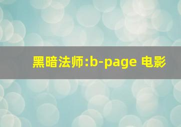 黑暗法师:b-page 电影